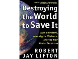 Livro Destroying the World to Save It Aum Shinrikyo Apocalyptic Violence and the New Global Terrorism de Robert Jay Lifton (Inglês)