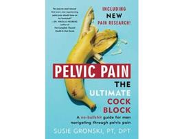 Livro Pelvic Pain The Ultimate Cock Block: A no-bullshit guide for men navigating through pelvic pain de Susie Gronski (Inglês)