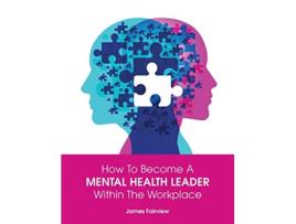 Livro How to Become a Mental Health Leader Within the Workplace de James Fairview (Inglês)