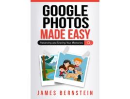 Livro Google Photos Made Easy Preserving and Sharing Your Memories Computers Made Easy de James Bernstein (Inglês)