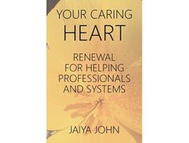 Livro Your Caring Heart Renewal for Helping Professionals and Systems de Jaiya John (Inglês)