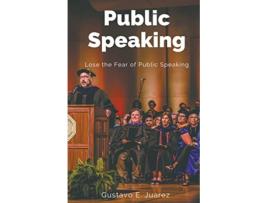 Livro Public Speaking Lose the Fear of Public Speaking de gustavo espinosa juarez Gustavo E Juarez (Inglês)