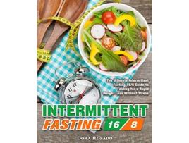 Livro Intermittent Fasting 168 The Ultimate Intermittent Fasting 168 Guide to Fasting for a Rapid Weight Loss Without Stress de Dora Rosado (Inglês)