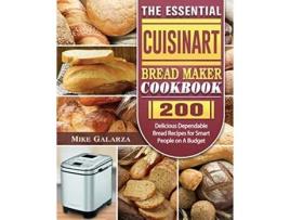 Livro The Essential Cuisinart Bread Maker Cookbook 200 Delicious Dependable Bread Recipes for Smart People on A Budget de Mike Galarza (Inglês)