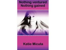 Livro Nothing ventured Nothing gained de Katie Micuta (Inglês)