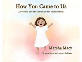 Livro How You Came to Us A Beautiful Tale of Perseverance and Empowerment de Marsha Macy (Inglês)