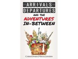 Livro Arrivals Departures and the Adventures InBetween de Christopher OShaughnessy (Inglês)