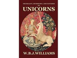 Livro The Reality Mythology and Fantasies of Unicorns de W B J Williams (Inglês)