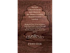 Livro Ancient Church Chests and Chairs in the Home Counties Round Greater London de Fred Roe (Inglês)