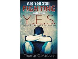 Livro Are You Still Fighting With Your YES Your Expected Submission de Thomas C Marbury (Inglês)