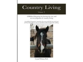 Livro Country Living A Biblebased Blueprint for Leaving the City and an Encyclopedia of Country Living de Crystal Whitten PhD (Inglês)