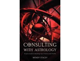 Livro Consulting with Astrology A Quick Guide to Building Your Practice and Profile de Wendy Stacey (Inglês)