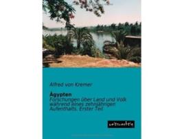 Livro Aegypten Forschungen ueber Land und Volk waehrend eines zehnjaehrigen Aufenthalts Erster Teil German Edition de Alfred Von Kremer (Alemão)