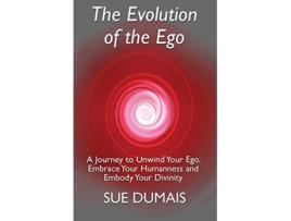 Livro The Evolution of the Ego A Journey to Unwind Your Ego Embrace Your Humanness and Embody Your Divinity de Sue Dumais (Inglês)