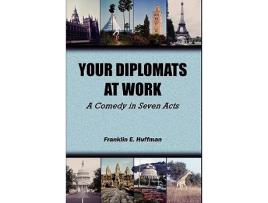 Livro Your Diplomats at Work A Comedy in Seven Acts de Franklin E Huffman (Inglês)