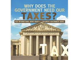 Livro Why Does the Government Need Our Taxes Kids Informational Books Grade 4 Childrens Government Books de Universal Politics (Inglês)