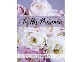 Livro In His Presence de Tonya Alston (Inglês)