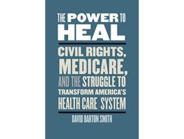 Livro The Power to Heal Civil Rights Medicare and the Struggle to Transform Americas Health Care System de David Barton Smith (Inglês)