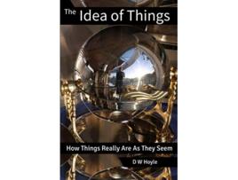 Livro The Idea of Things How Things Really Are As They Seem de D W Hoyle (Inglês)