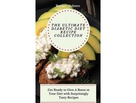 Livro The Ultimate Diabetic Diet Recipe Collection Get Ready to Give A Boost to Your Diet with Surprisingly Tasty Recipes de Rachel Holmes (Inglês)