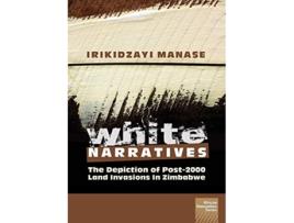 Livro White Narratives The depiction of post2000 land invasions in Zimbabwe de Irikidzayi Manase (Inglês)