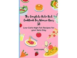 Livro The Complete Keto Diet CookBook For Women Over 50 LowCarb HighFat Recipes for your Keto Day de Rose Pope (Inglês)