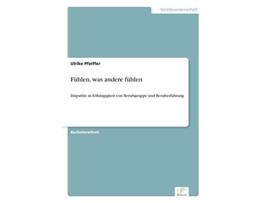 Livro Fühlen was andere fühlen Empathie in Abhängigkeit von Berufsgruppe und Berufserfahrung German Edition de Ulrike Pfeiffer (Alemão)