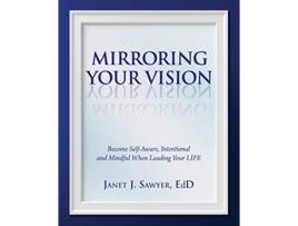 Livro Mirroring Your Vision Become SelfAware Intentional and Mindful When Leading Your LIFE de Janet Sawyer (Inglês)