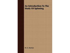 Livro An Introduction to the Study of Spinning de E Morton W E Morton W E Morton (Inglês)