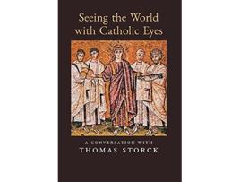 Livro Seeing the World with Catholic Eyes A Conversation with Thomas Storck de Thomas Storck (Inglês)