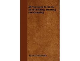Livro All You Need to Know About Fishing Hunting and Camping de Byron Dalrymple (Inglês)