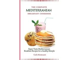 Livro The Complete Mediterranean Breakfast Cookbook Super Tasty Mediterranean Breakfast Recipes for a healthy lifestyle de Carlo Montesanti (Inglês)