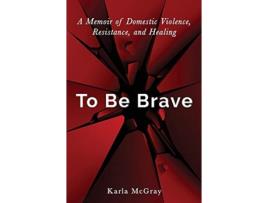 Livro To Be Brave: A Memoir of Domestic Violence, Resistance, and Healing Karla McGray (Inglês)