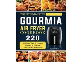 Livro The StepbyStep Gourmia Air Fryer Cookbook 220 Delicious Easy Healthy Recipes to Impress Your Friends and Family de Jamie Culver (Inglês)