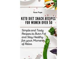 Livro Keto Diet Snack Recipes for Women Over 50 Simple and Tasty Recipes to Burn Fat and Stay Healthy for your Moments of Relax de Rose Pope (Inglês)