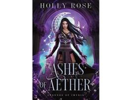 Livro Ashes of Aether Legends of Imyria Book 1 de Holly Rose (Inglês)