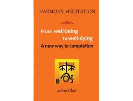 Livro Harmony Meditation From WellBeing to WellDying A new way to completion de Johwa Choi (Inglês)
