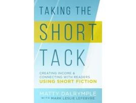 Livro Taking the Short Tack Creating Income and Connecting with Readers Using Short Fiction de Matty Dalrymple e Mark Leslie Lefebvre (Inglês)