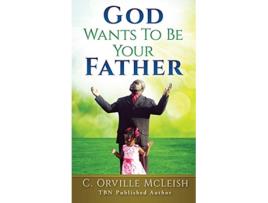 Livro God Wants To Be Your Father de C Orville McLeish (Inglês)