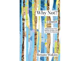 Livro Why Not Migration Journeys Melodic Strides and Quests for Meanings de Renato Wakim (Inglês)