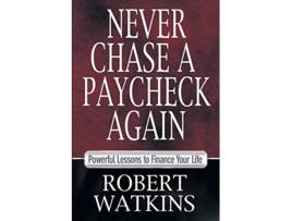 Livro Never Chase A Paycheck Again Powerful Lessons to Finance Your Life de Robert Watkins (Inglês)