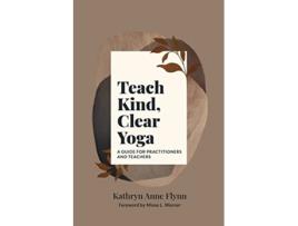 Livro Teach Kind Clear Yoga A Guide for Practitioners and Teachers de Kathryn A Flynn (Inglês)