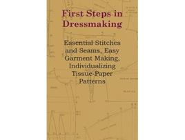Livro First Steps In Dressmaking Essential Stitches And Seams Easy Garment Making Individualizing TissuePaper Patterns de Anon (Inglês)
