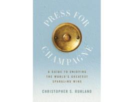 Livro Press for Champagne A Guide To Enjoying The Worlds Greatest Sparkling Wine de Christopher S Ruhland (Inglês)