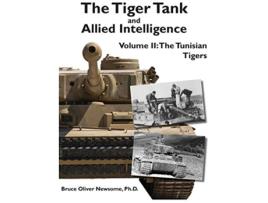 Livro The Tiger Tank and Allied Intelligence The Tunisian Tigers 2 de Bruce Oliver Newsome (Inglês - Capa Dura)