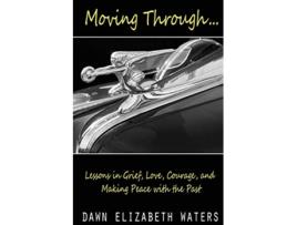 Livro Moving Through Lessons in Grief Love Courage and Making Peace with the Past de Dawn Elizabeth Waters (Inglês)