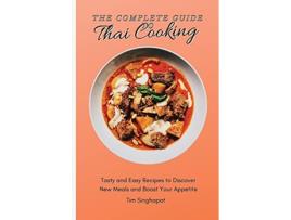 Livro The Complete Guide to Thai Cooking Tasty and Easy Recipes to Discover New Meals and Boost Your Appetite de Tim Singhapat (Inglês)