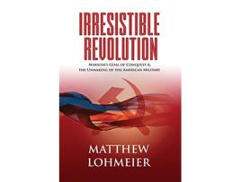 Livro Irresistible Revolution Marxisms Goal of Conquest the Unmaking of the American Military de Matthew Lohmeier (Inglês)