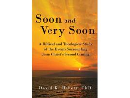 Livro Soon and Very Soon A Biblical and Theological Study of the Events Surrounding Jesus Christs Second Coming de David K Hebert (Inglês)