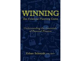Livro WINNING The Financial Planning Game Understanding the Essentials of Personal Finance de Ethan Schmidt (Inglês)